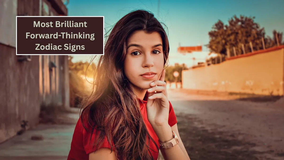 Top 7 Most Brilliant Forward-Thinking Zodiac Signs