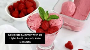 Celebrate Summer With 10 Light And Low-carb Keto Desserts